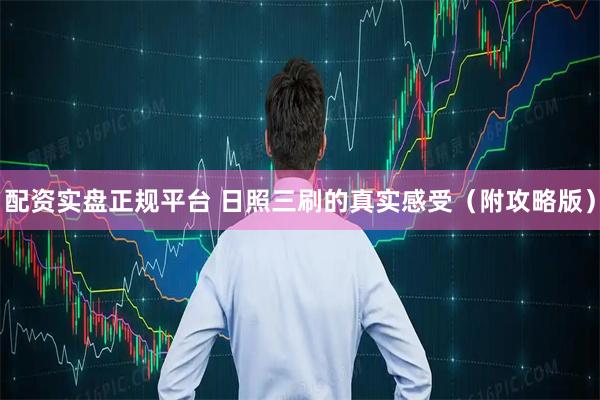 配资实盘正规平台 日照三刷的真实感受（附攻略版）
