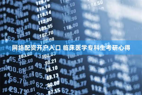 网络配资开户入口 临床医学专科生考研心得