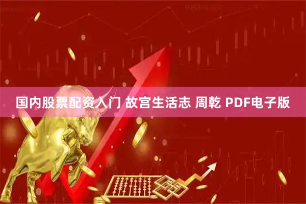 国内股票配资入门 故宫生活志 周乾 PDF电子版