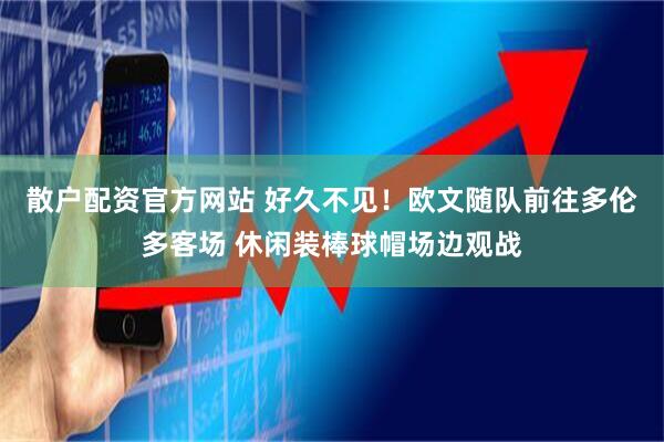 散户配资官方网站 好久不见！欧文随队前往多伦多客场 休闲装棒球帽场边观战